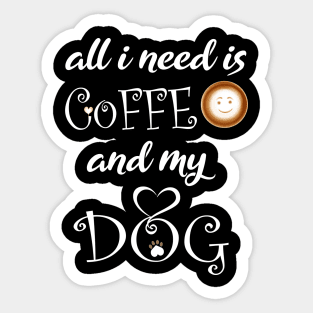 all i need is coffee and my dog Sticker